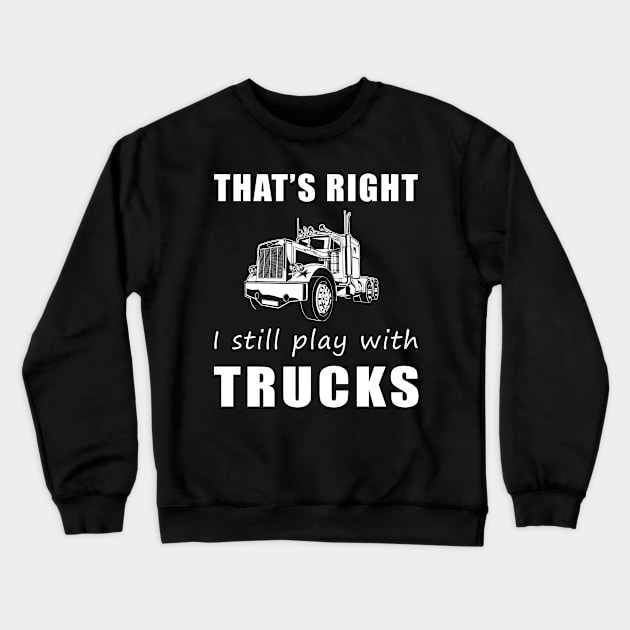 Rolling with Humor: That's Right, I Still Play with Trucks Tee! Drive and Jive! Crewneck Sweatshirt by MKGift